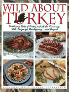 Wild about Turkey: Tantalizing Tastes of Turkey and All the Trimmings, Withrecipes for Thanksgiving...and Beyond