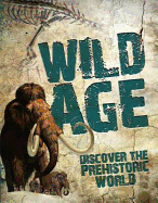 Wild Age: Discover the Prehistoric World - Parker, Steve