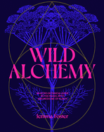 Wild Alchemy: An astro-botanical guide to the magic, myth and medicine of plants