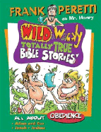 Wild and Wacky Totally True Bible Stories: All About Obedience - Peretti, Frank E
