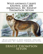 Wild Animals I Have Known, and 200 Drawings. by: Ernest Thompson Seton