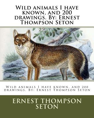 Wild animals I have known, and 200 drawings. By: Ernest Thompson Seton - Seton, Ernest Thompson
