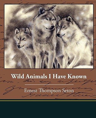 Wild Animals I Have Known - Seton, Ernest Thompson