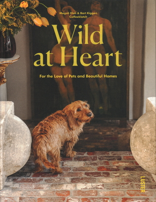 Wild at Heart: For the Love of Pets and Beautiful Homes - Elali, Magali, and Coffeklatch, Bart Kiggen -