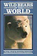 Wild Bears of the World - Ward, Paul, and Paul Ward and Suzanne Kynaston, and Kynaston, Suzanne