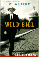 Wild Bill: The Legend and Life of William O. Douglas