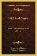 Wild Bird Guests: How To Entertain Them (1915)