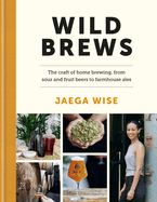 Wild Brews: The craft of home brewing, from sour and fruit beers to farmhouse ales: WINNER OF THE FORTNUM & MASON DEBUT DRINK BOOK AWARD