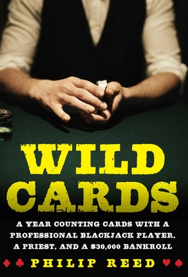 Wild Cards: A Year Counting Cards with a Professional Blackjack Player, a Priest, and a $30,000 Bankroll - Reed, Philip