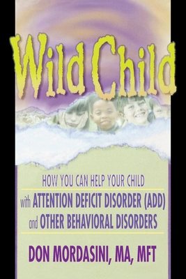 Wild Child: How You Can Help Your Child with Attention Deficit Disorder (ADD) and Other Behavioral Disorders - Mordasini, Don