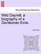 Wild Dayrell: A Biography of a Gentleman Exile