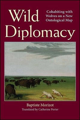 Wild Diplomacy: Cohabiting with Wolves on a New Ontological Map - Morizot, and Porter, Catherine (Translated by)
