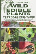 Wild Edible Plants to Forage in Ontario: A Northeast Guide to Identifying, Harvesting and Processing Edible Wild Plants with Recipes