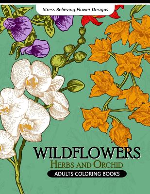 Wild Flowers Adult Coloring Books: Flower, Floral, Herbs and Orchid Coloring book for grown-up - Jupiter Coloring