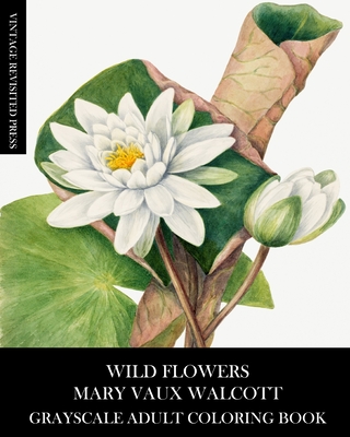 Wild Flowers: Mary Vaux Walcott Grayscale Adult Coloring Book - Press, Vintage Revisited