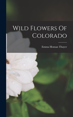 Wild Flowers Of Colorado - Thayer, Emma Homan