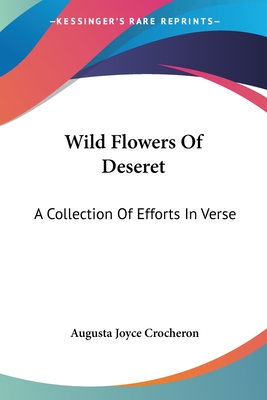 Wild Flowers Of Deseret: A Collection Of Efforts In Verse - Crocheron, Augusta Joyce