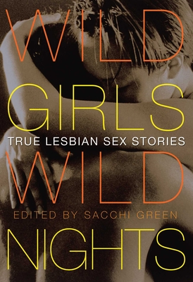 Wild Girls, Wild Nights: True Lesbian Sex Stories - Green, Sacchi