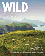 Wild Guide Wales: Hidden Places, Great Adventures & the Good Life