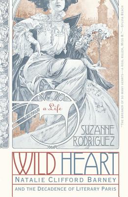 Wild Heart: A Life: Natalie Clifford Barney and the Decadence of Literary Paris - Rodriguez, Suzanne