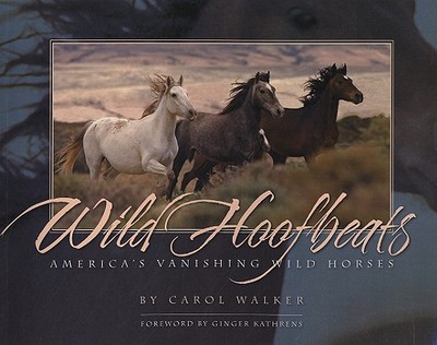 Wild Hoofbeats: America's Vanishing Wild Horses - Walker, Carol (Photographer), and Kathrens, Ginger (Foreword by)