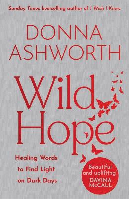 Wild Hope: Healing Words to Find Light on Dark Days - Ashworth, Donna