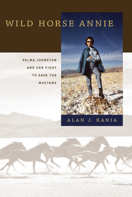 Wild Horse Annie: Velma Johnston and Her Fight to Save the Mustang - Kania, Alan J