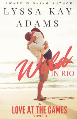 Wild in Rio: A Love at the Games Novella - Adams, Lyssa Kay