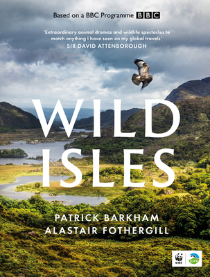 Wild Isles - Barkham, Patrick, and Fothergill, Alastair