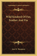Wild Kindred of Fur, Feather and Fin