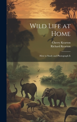 Wild Life at Home: How to Study and Photograph It - Kearton, Richard, and Kearton, Cherry