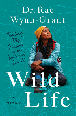 Wild Life: Finding My Purpose in an Untamed World - Wynn-Grant, Rae