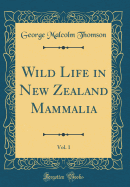 Wild Life in New Zealand Mammalia, Vol. 1 (Classic Reprint)