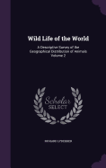 Wild Life of the World: A Descriptive Survey of the Geographical Distribution of Animals Volume 2