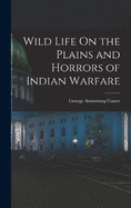 Wild Life On the Plains and Horrors of Indian Warfare
