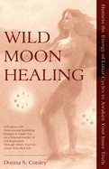 Wild Moon Healing: Harness the Energy of Lunar Cycles to Awaken Your Inner Truth