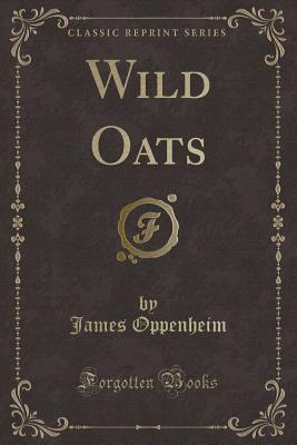 Wild Oats (Classic Reprint) - Oppenheim, James