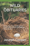 Wild Obituaries: Exciting Lives, Times and Obituaries of Common Wild Creatures That Inhabit the World Around Us