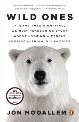 Wild Ones: A Sometimes Dismaying, Weirdly Reassuring Story about Looking at People Looking at Animals in America - Mooallem, Jon