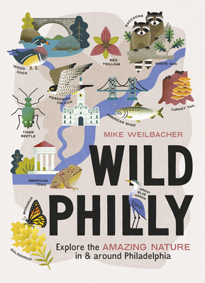Wild Philly: Explore the Amazing Nature in and Around Philadelphia - Weilbacher, Mike