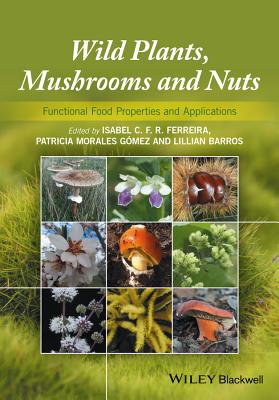 Wild Plants, Mushrooms and Nuts: Functional Food Properties and Applications - Ferreira, Isabel C. F. R. (Editor), and Morales, Patricia (Editor), and Barros, Lillian (Editor)