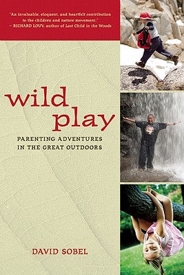 Wild Play: Parenting Adventures in the Great Outdoors - Sobel, David, MD, MPH