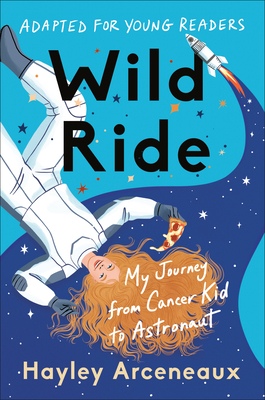 Wild Ride (Adapted for Young Readers): My Journey from Cancer Kid to Astronaut - Arceneaux, Hayley