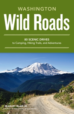 Wild Roads Washington: 80 Scenic Drives to Camping, Hiking Trails, and Adventures - Blair, Seabury