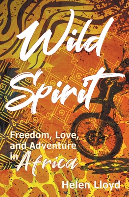 Wild Spirit: Freedom, Love, and Adventure in Africa on a Motorcycle - Lloyd, Helen