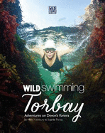 Wild Swimming Torbay: Adventures on Devon's Riviera (Torquay, Paignton and Brixham)