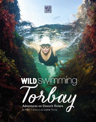 Wild Swimming Torbay: Adventures on Devon's Riviera (Torquay, Paignton and Brixham) - Newbury, Matt, and Pierce, Sophie