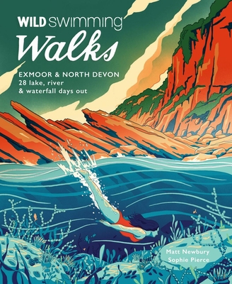 Wild Swimming Walks Exmoor & North Devon: 28 Lake, River & Waterfall Days Out - Pierce, Sophie