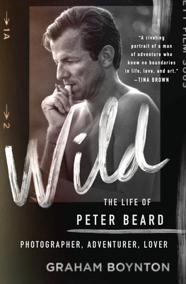 Wild: The Life of Peter Beard: Photographer, Adventurer, Lover - Boynton, Graham