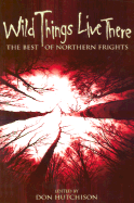 Wild Things Live Here: The Best of Northern Frights